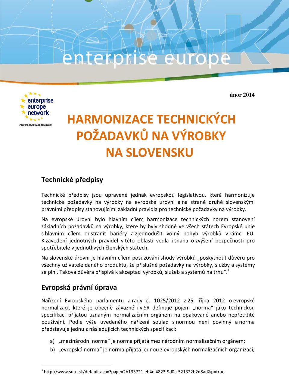 Na evropské úrovni bylo hlavním cílem harmonizace technických norem stanovení základních požadavků na výrobky, které by byly shodné ve všech státech Evropské unie s hlavním cílem odstranit bariéry a