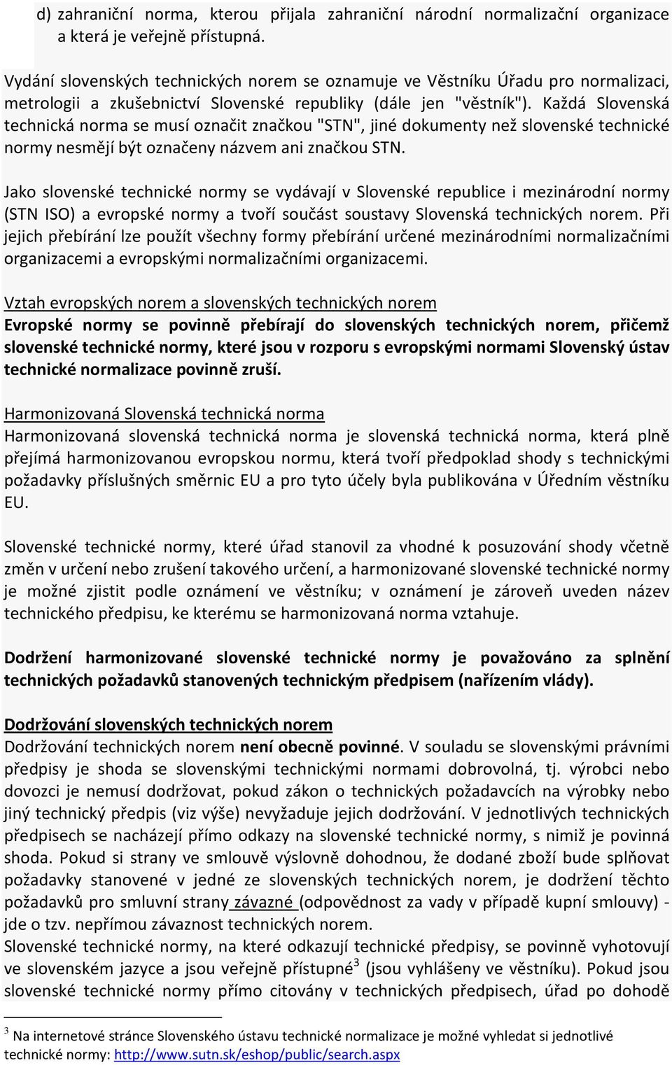 Každá Slovenská technická norma se musí označit značkou "STN", jiné dokumenty než slovenské technické normy nesmějí být označeny názvem ani značkou STN.