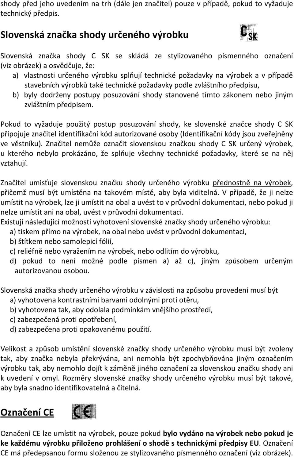 požadavky na výrobek a v případě stavebních výrobků také technické požadavky podle zvláštního předpisu, b) byly dodrženy postupy posuzování shody stanovené tímto zákonem nebo jiným zvláštním