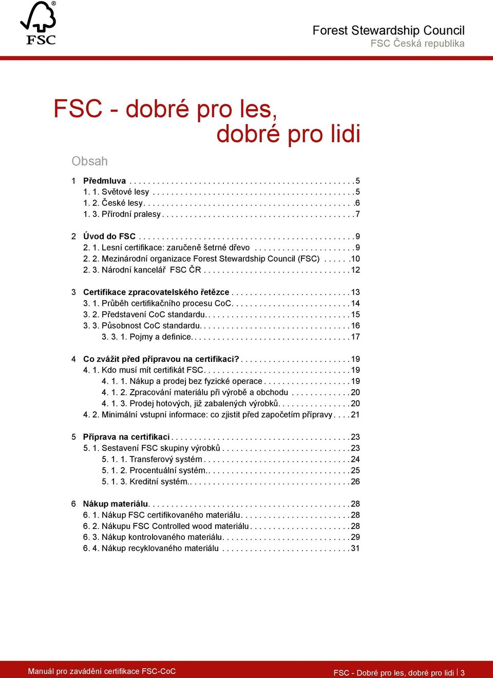 2. Mezinárodní organizace Forest Stewardship Council (FSC)......10 2. 3. Národní kancelář FSC ČR................................12 3 Certifikace zpracovatelského řetězce.......................... 13 3.