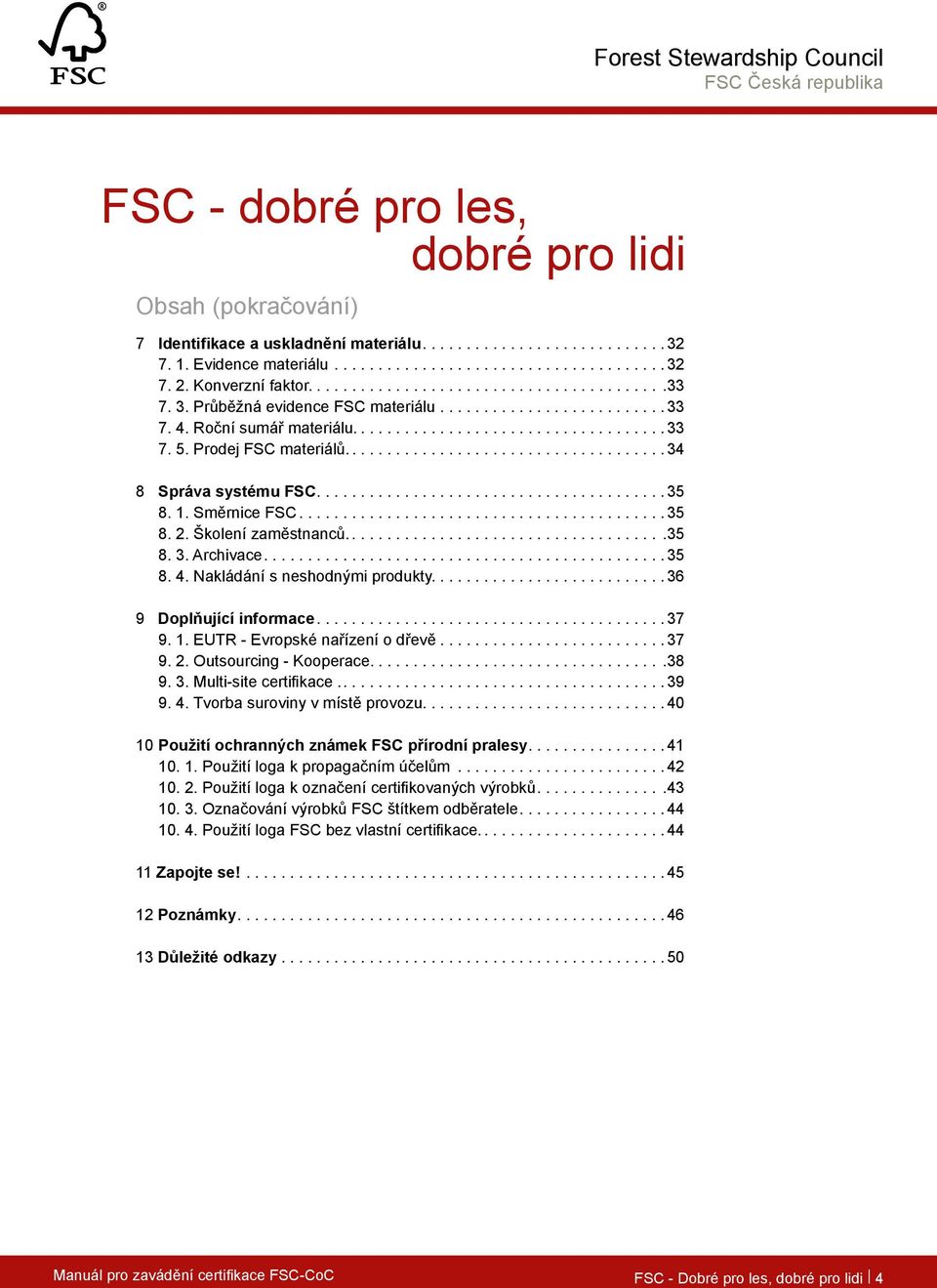 Prodej FSC materiálů.....................................34 8 Správa systému FSC........................................35 8. 1. Směrnice FSC..........................................35 8. 2.