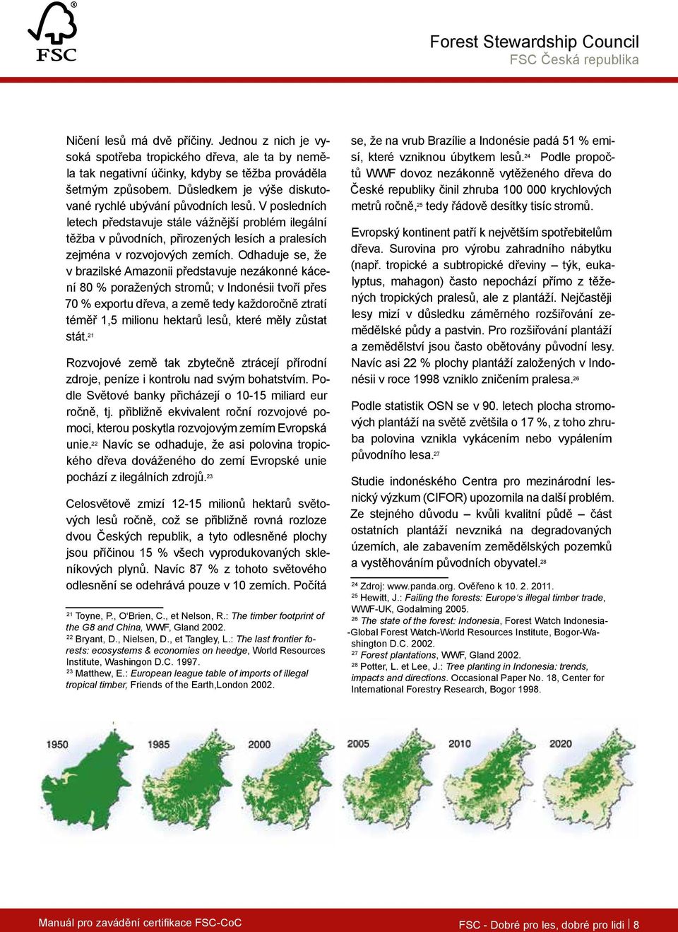 V posledních letech představuje stále vážnější problém ilegální těžba v původních, přirozených lesích a pralesích zejména v rozvojových zemích.