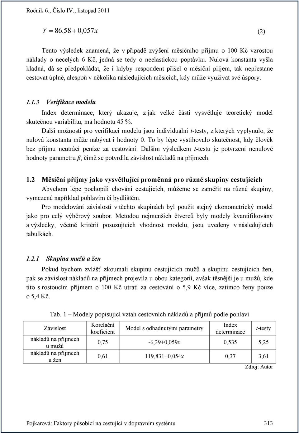 úspory. 1.1.3 Verifikace modelu, který ukazuje, z jak velké části vysvětluje teoretický model skutečnou variabilitu, má hodnotu 45 %.