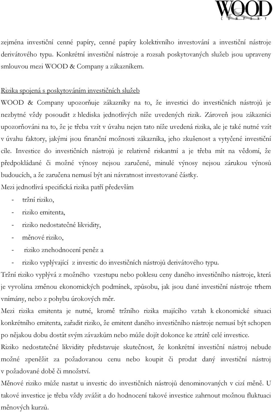 Rizika spojená s poskytováním investičních služeb WOOD & Company upozorňuje zákazníky na to, že investici do investičních nástrojů je nezbytné vždy posoudit z hlediska jednotlivých níže uvedených