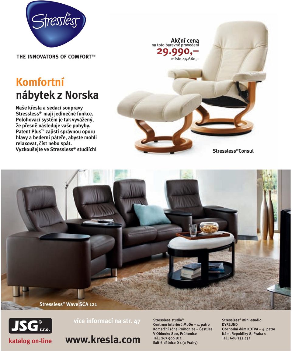 Vyzkoušejte ve Stressless studiích! Stressless Consul Stressless Wave SCA 121 katalog on-line více informací na str. 47 www.kresla.com Stressless studio Centrum interiérů MoDo 1.