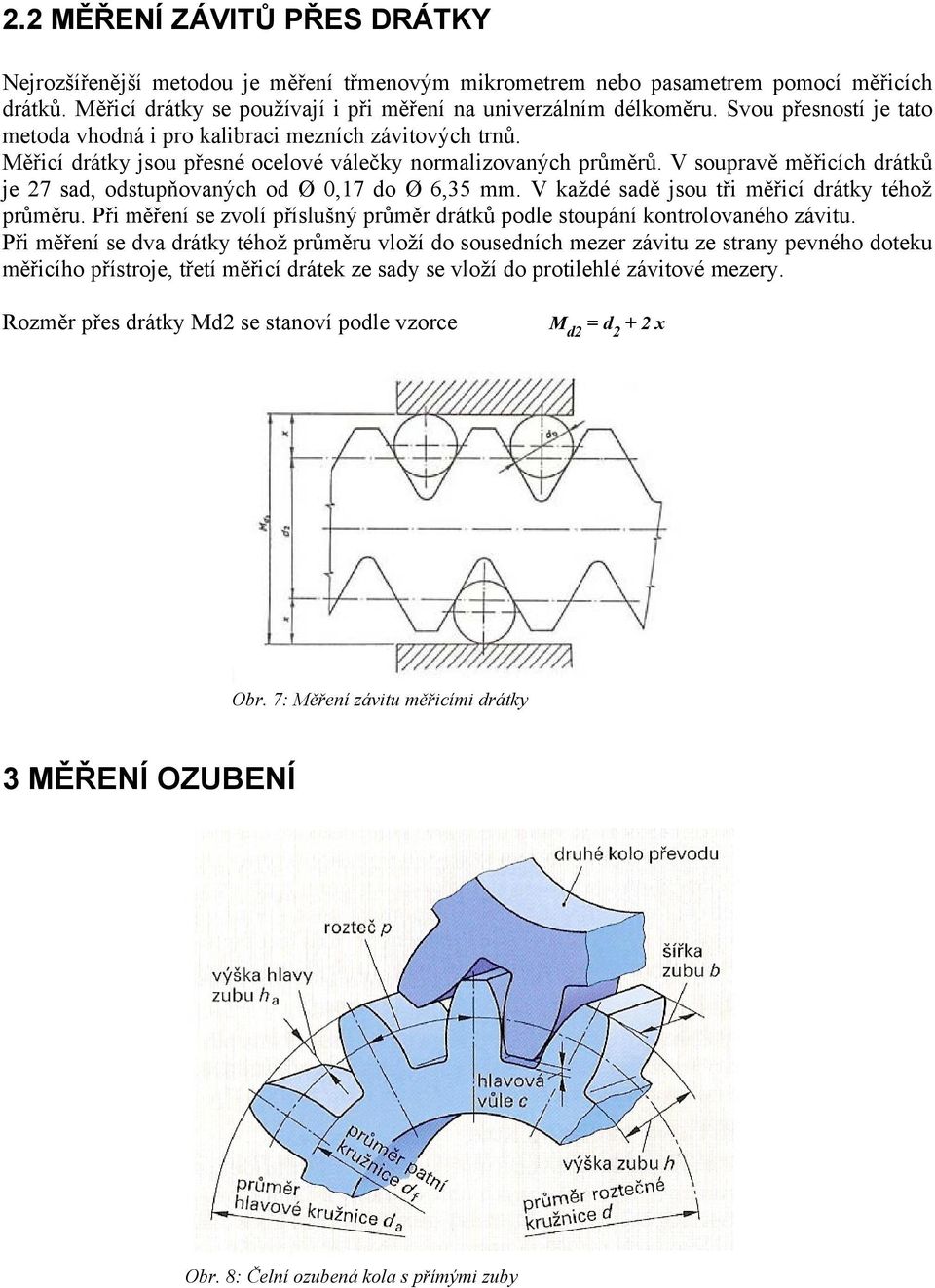 V soupravě měřicích drátků je 27 sad, odstupňovaných od Ø 0,17 do Ø 6,35 mm. V každé sadě jsou tři měřicí drátky téhož průměru.