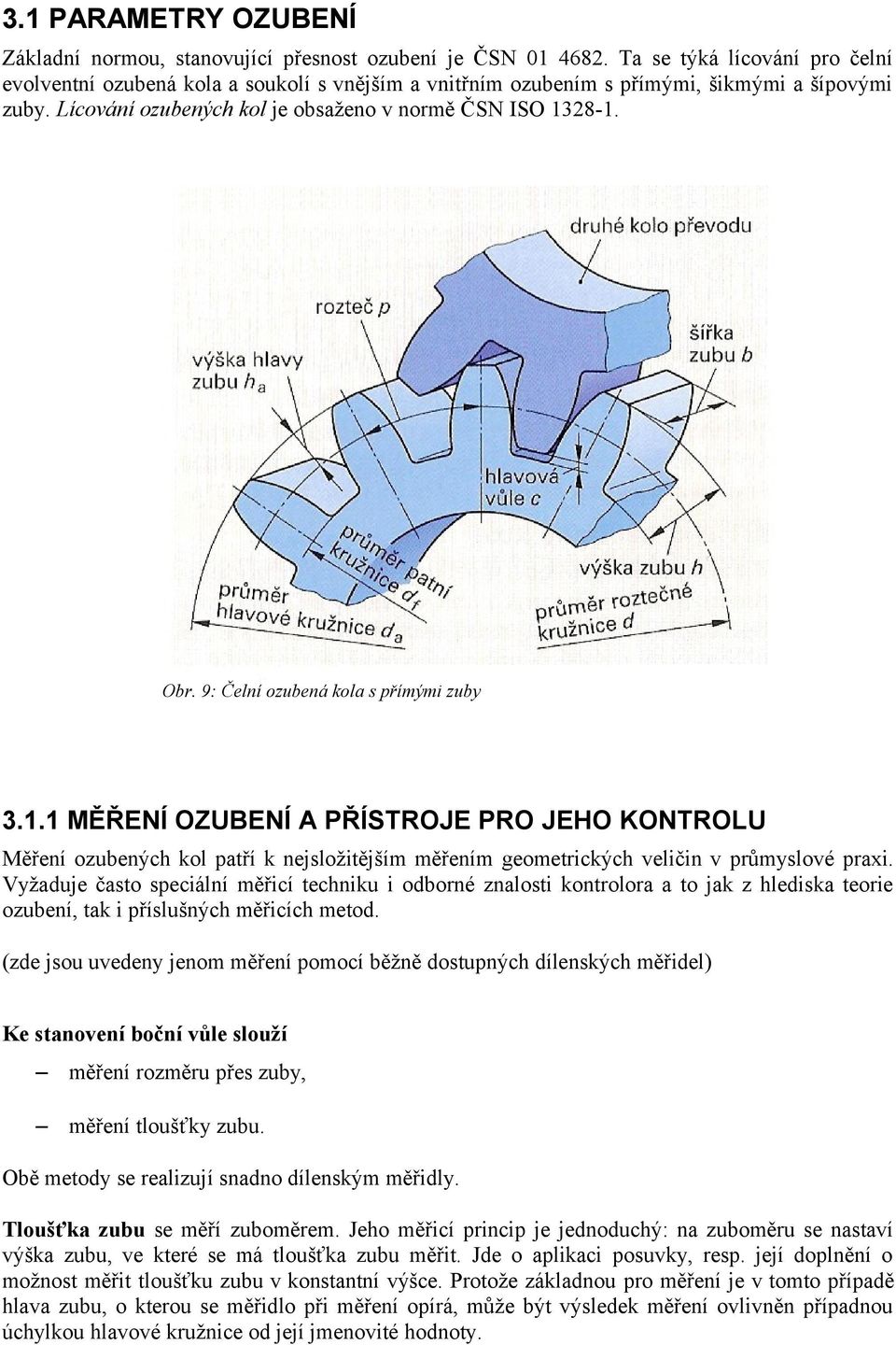 9: Čelní ozubená kola s přímými zuby 3.1.1 MĚŘENÍ OZUBENÍ A PŘÍSTROJE PRO JEHO KONTROLU Měření ozubených kol patří k nejsložitějším měřením geometrických veličin v průmyslové praxi.