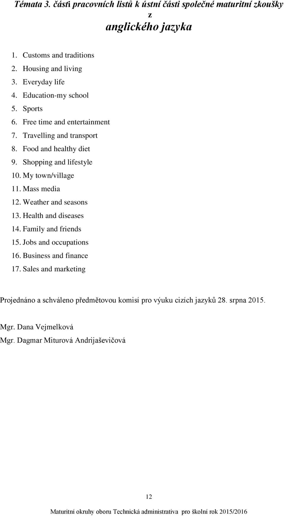 Shopping and lifestyle 10. My town/village 11. Mass media 12. Weather and seasons 13. Health and diseases 14. Family and friends 15.