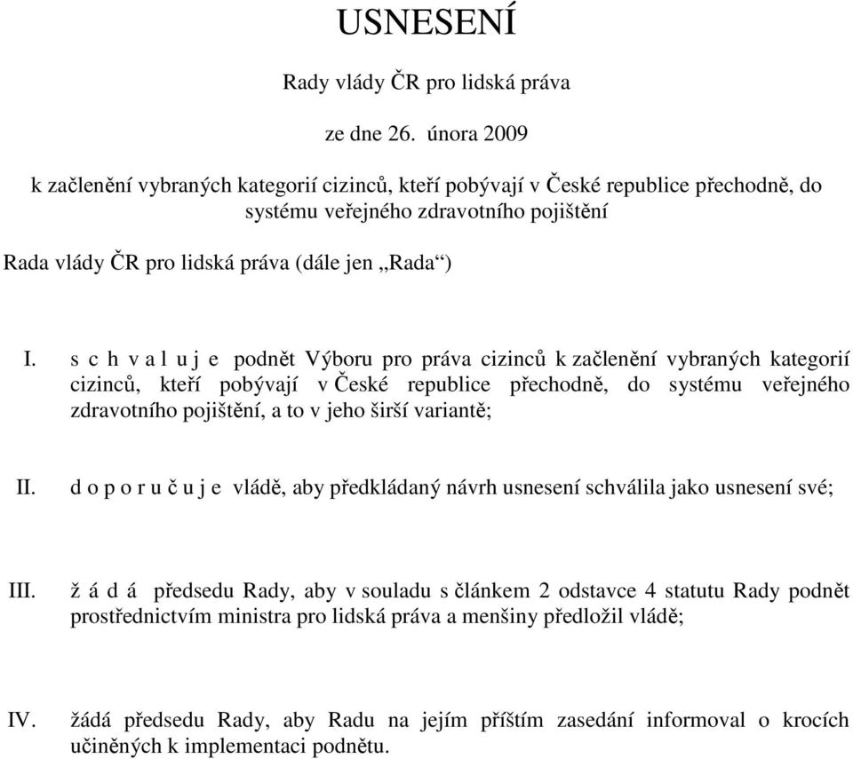 s c h v a l u j e podnět Výboru pro práva cizinců k začlenění vybraných kategorií cizinců, kteří pobývají v České republice přechodně, do systému veřejného zdravotního pojištění, a to v jeho širší