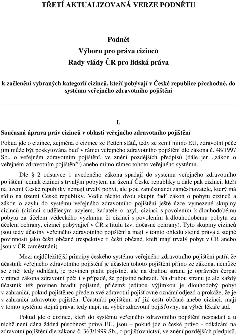 Pokud jde o cizince, zejména o cizince ze třetích států, tedy ze zemí mimo EU, zdravotní péče jim může být poskytována buď v rámci veřejného zdravotního pojištění dle zákona č. 48/1997 Sb.