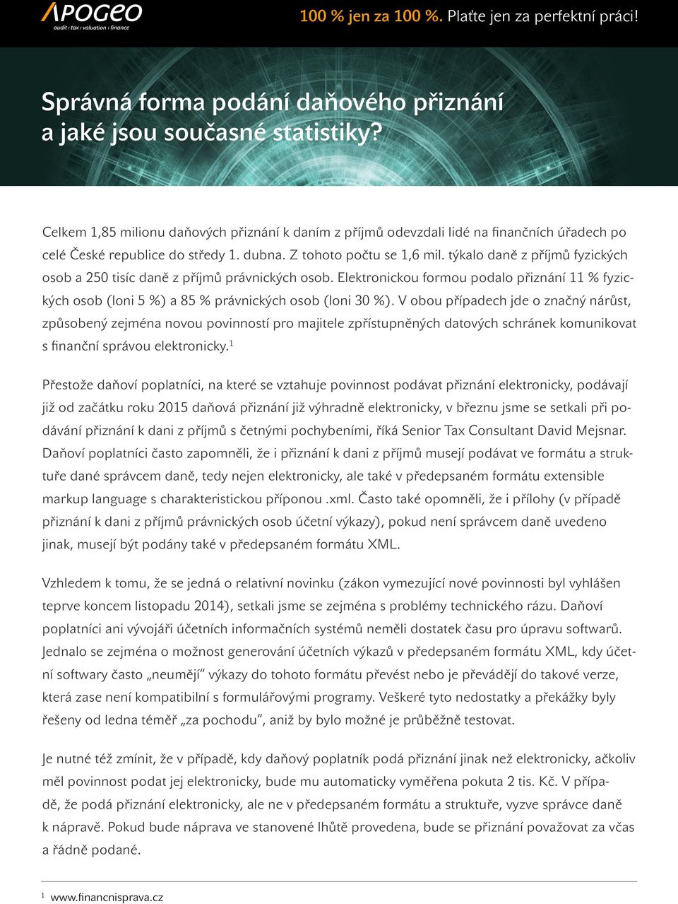 Elektronickou formou podalo přiznání 11 % fyzických osob (loni 5 %) a 85 % právnických osob (loni 30 %).