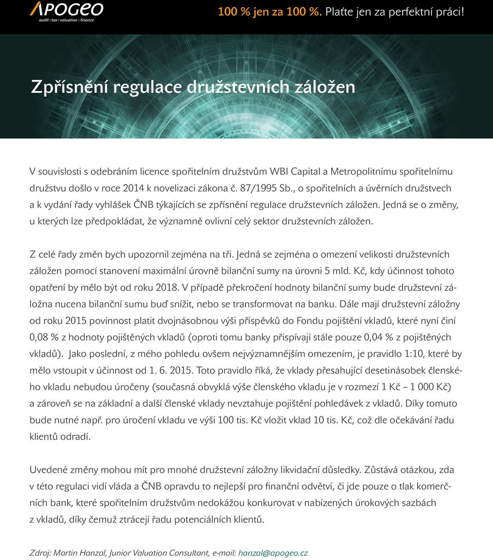 Jedná se o změny, u kterých lze předpokládat, že významně ovlivní celý sektor družstevních záložen. Z celé řady změn bych upozornil zejména na tři.