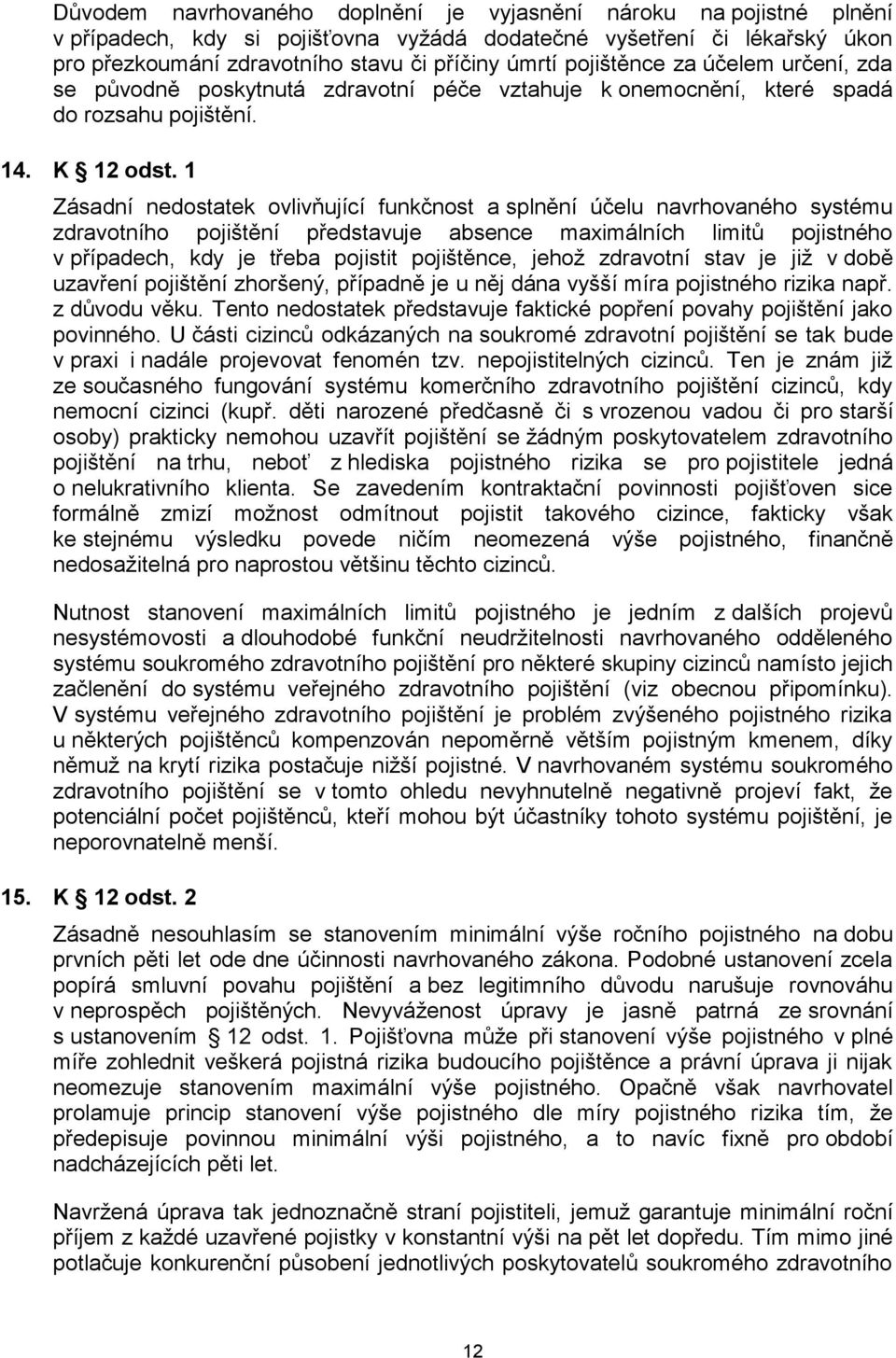 1 Zásadní nedostatek ovlivňující funkčnost a splnění účelu navrhovaného systému zdravotního pojištění představuje absence maximálních limitů pojistného v případech, kdy je třeba pojistit pojištěnce,