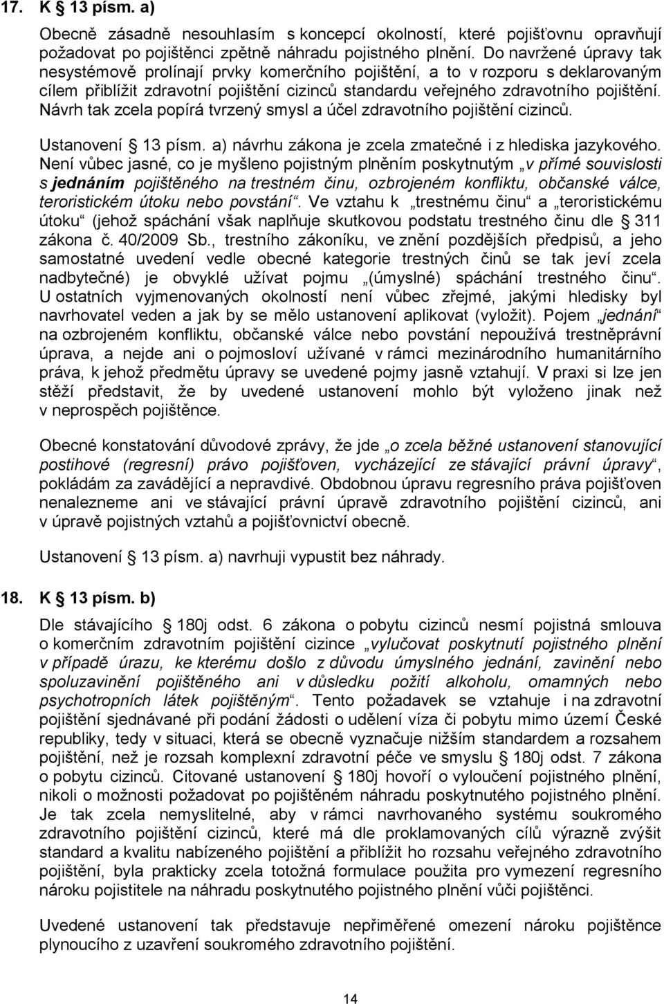 Návrh tak zcela popírá tvrzený smysl a účel zdravotního pojištění cizinců. Ustanovení 13 písm. a) návrhu zákona je zcela zmatečné i z hlediska jazykového.