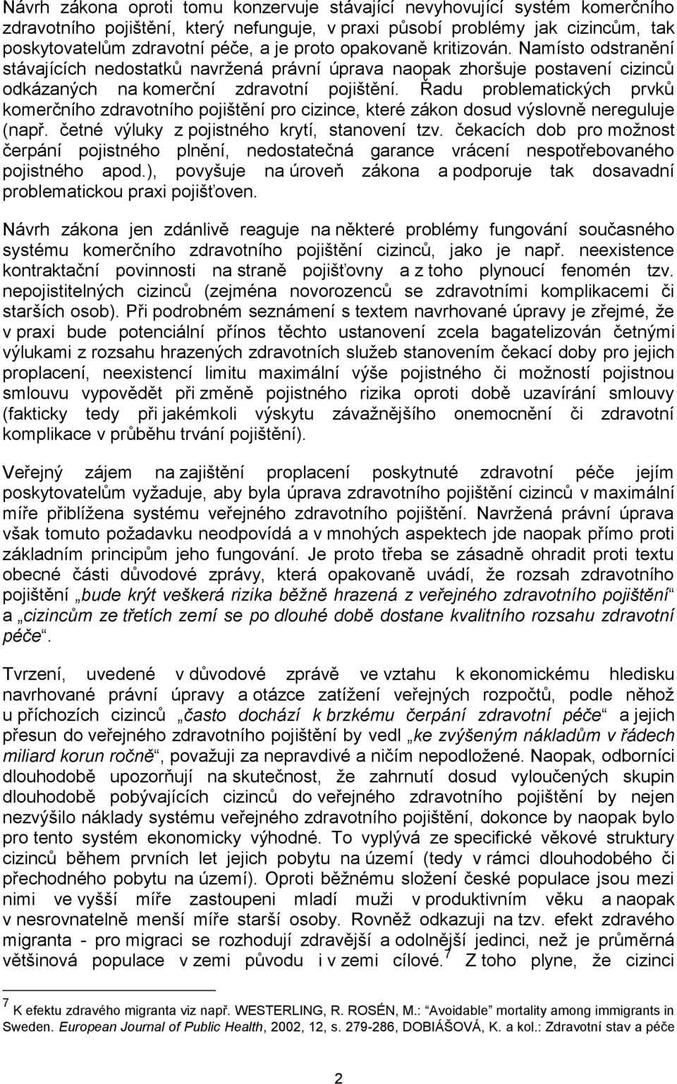 Řadu problematických prvků komerčního zdravotního pojištění pro cizince, které zákon dosud výslovně nereguluje (např. četné výluky z pojistného krytí, stanovení tzv.