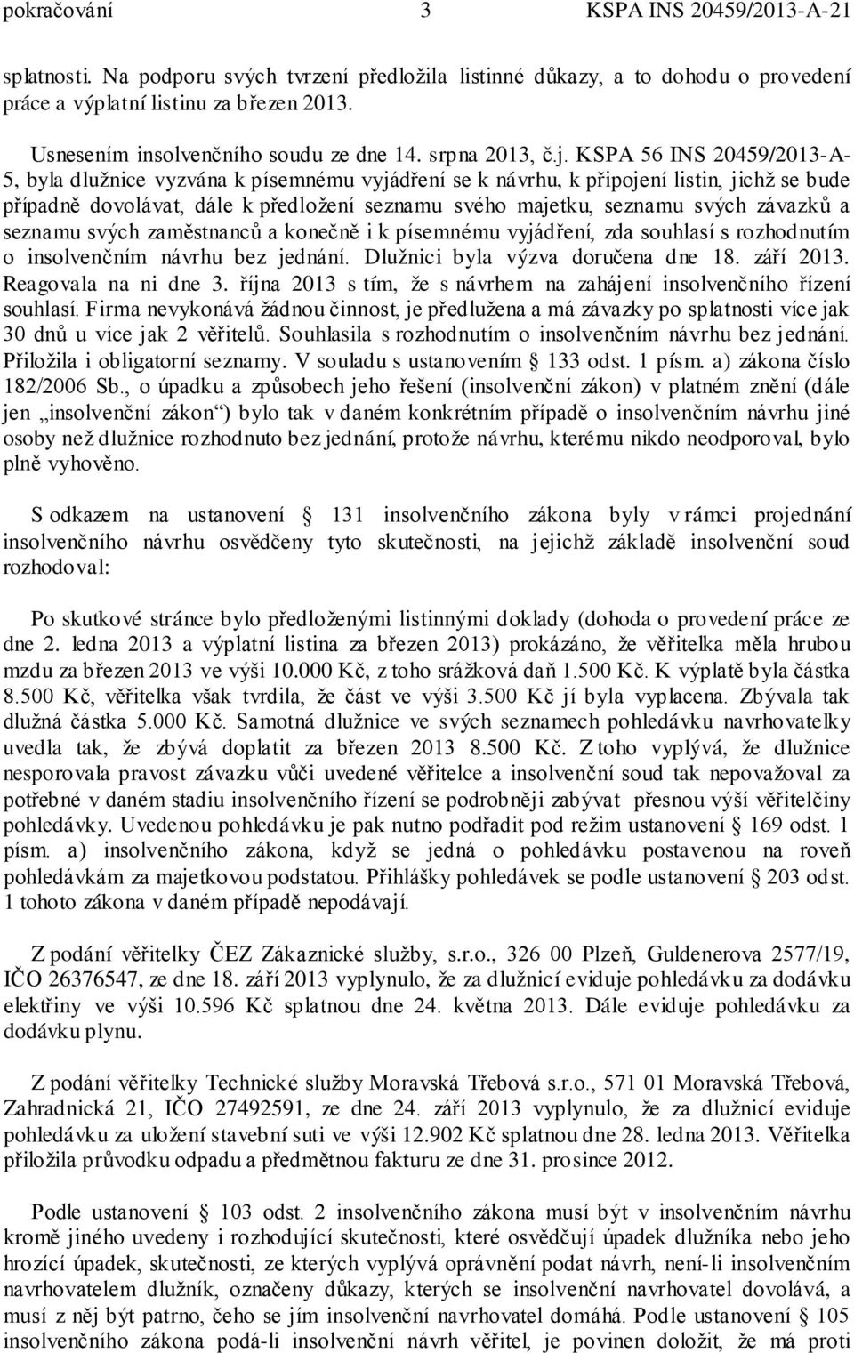 KSPA 56 INS 20459/2013-A- 5, byla dlužnice vyzvána k písemnému vyjádření se k návrhu, k připojení listin, jichž se bude případně dovolávat, dále k předložení seznamu svého majetku, seznamu svých