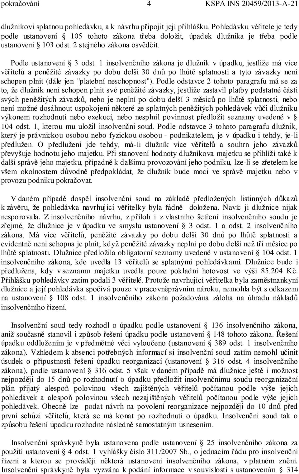 1 insolvenčního zákona je dlužník v úpadku, jestliže má více věřitelů a peněžité závazky po dobu delší 30 dnů po lhůtě splatnosti a tyto závazky není schopen plnit (dále jen "platební neschopnost").