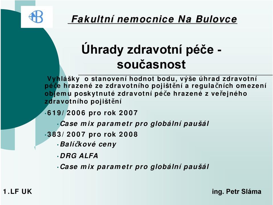 zdravotního pojištění 619/2006 pro rok 2007 Case mix parametr pro globální paušál 383/2007 pro rok