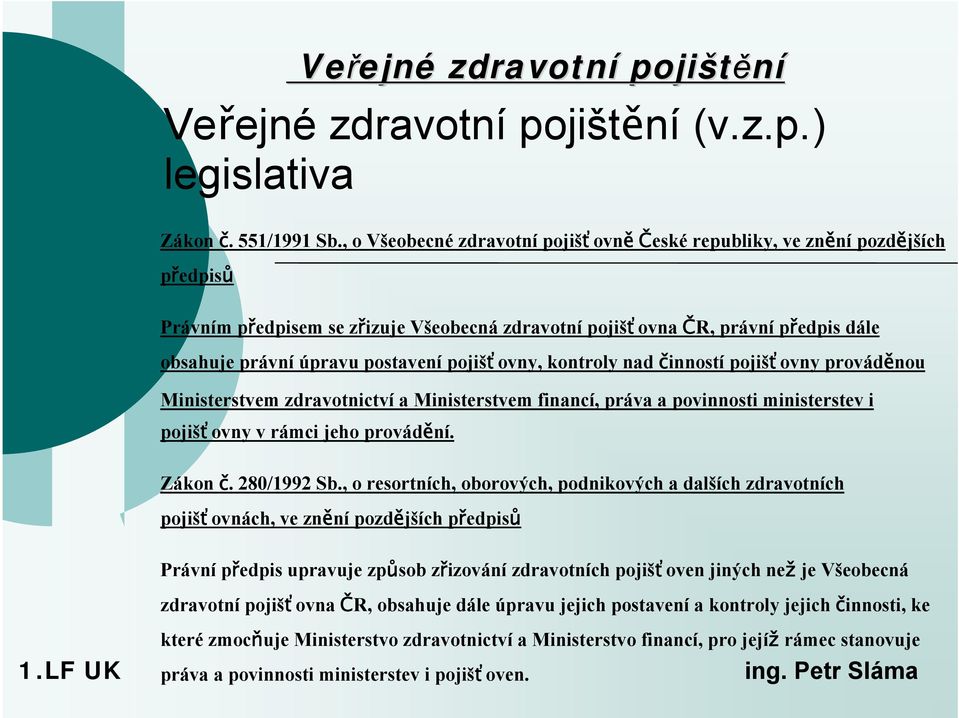 pojišťovny, kontroly nad činností pojišťovny prováděnou Ministerstvem zdravotnictví a Ministerstvem financí, práva a povinnosti ministerstev i pojišťovny v rámci jeho provádění. Zákon č. 280/1992 Sb.