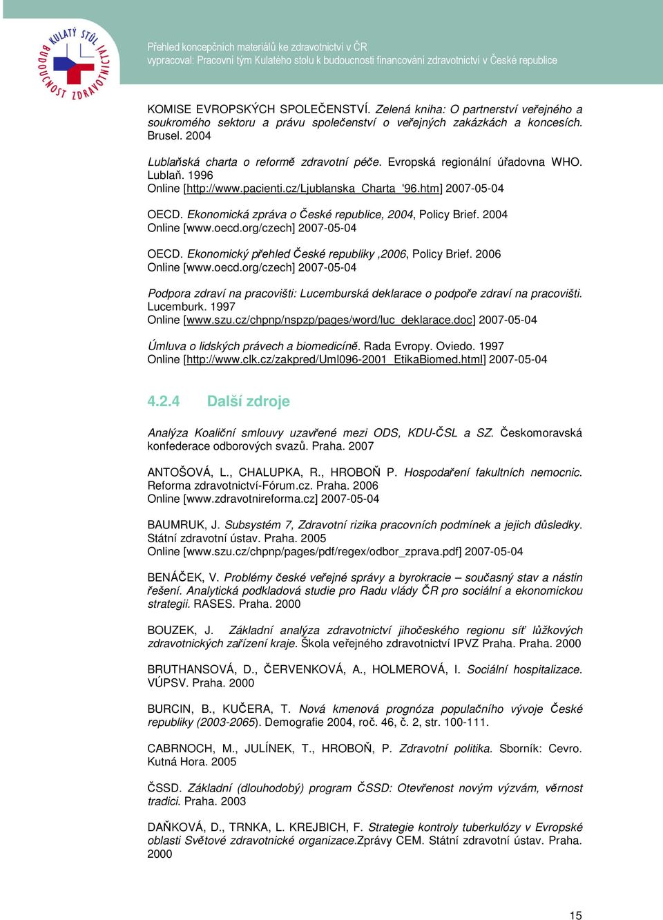 Ekonomická zpráva o České republice, 2004, Policy Brief. 2004 Online [www.oecd.org/czech] 2007-05-04 OECD. Ekonomický přehled České republiky,2006, Policy Brief. 2006 Online [www.oecd.org/czech] 2007-05-04 Podpora zdraví na pracovišti: Lucemburská deklarace o podpoře zdraví na pracovišti.