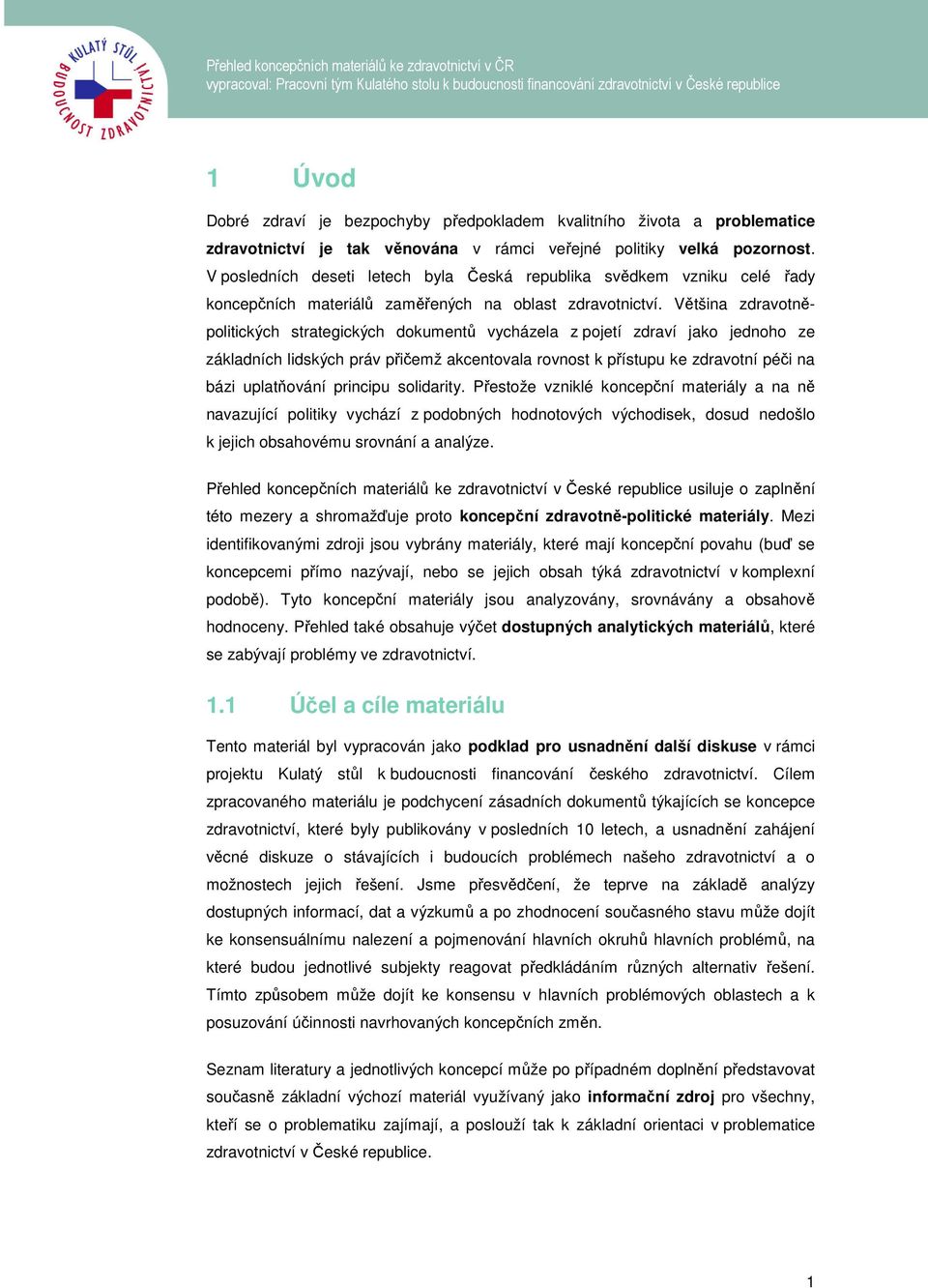 Většina zdravotněpolitických strategických dokumentů vycházela z pojetí zdraví jako jednoho ze základních lidských práv přičemž akcentovala rovnost k přístupu ke zdravotní péči na bázi uplatňování