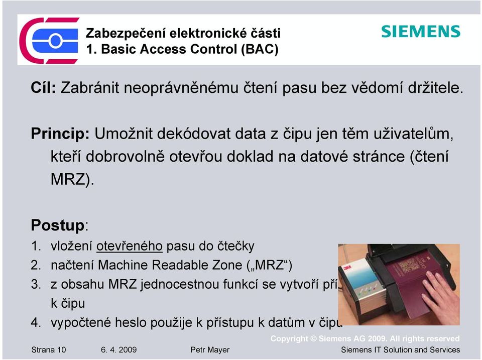 Postup: 1. vložení otevřeného pasu do čtečky 2. načtení Machine Readable Zone ( MRZ ) 3.