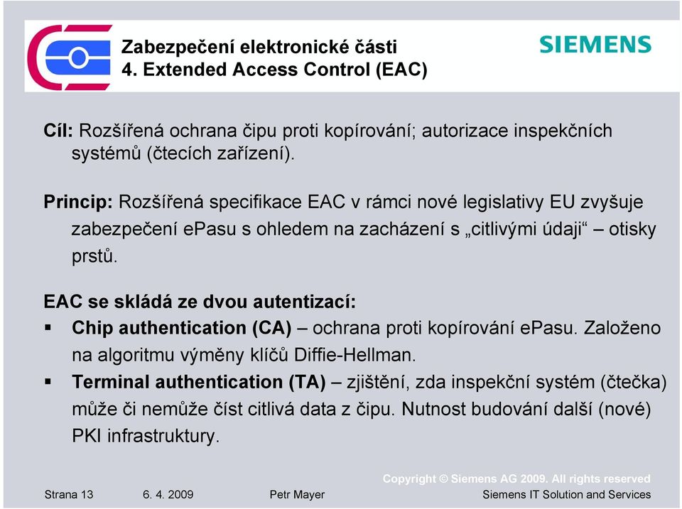 EAC se skládá ze dvou autentizací: Chip authentication (CA) ochrana proti kopírování epasu. Založeno na algoritmu výměny klíčů Diffie-Hellman.