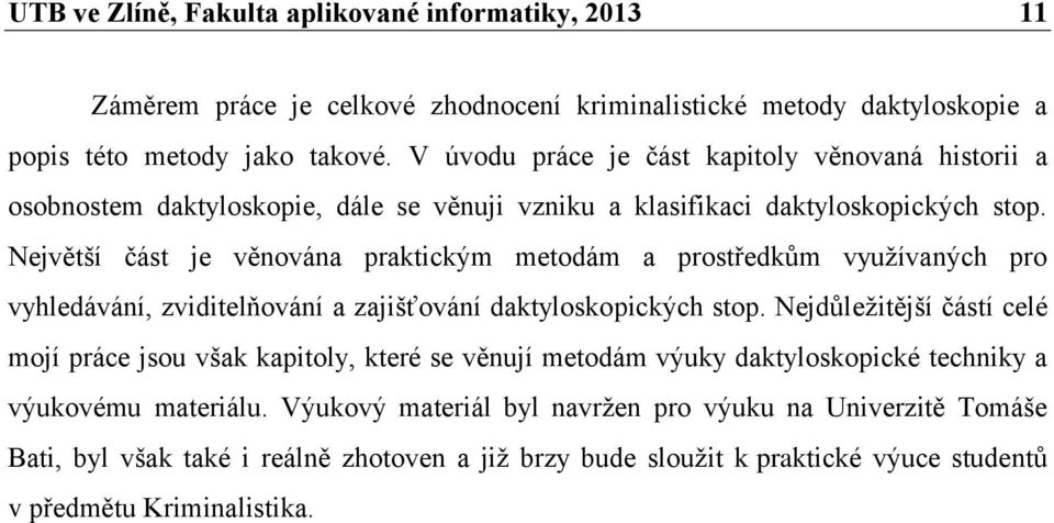 Největší část je věnována praktickým metodám a prostředkům využívaných pro vyhledávání, zviditelňování a zajišťování daktyloskopických stop.