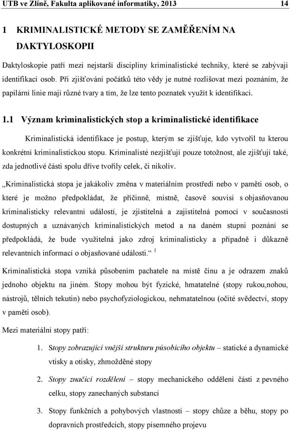 1 Význam kriminalistických stop a kriminalistické identifikace Kriminalistická identifikace je postup, kterým se zjišťuje, kdo vytvořil tu kterou konkrétní kriminalistickou stopu.