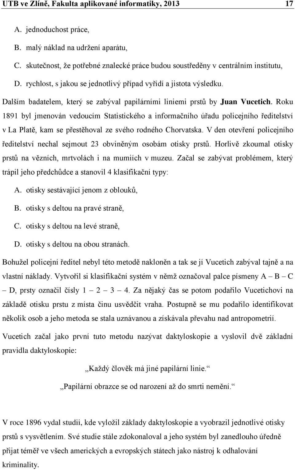 Roku 1891 byl jmenován vedoucím Statistického a informačního úřadu policejního ředitelství v La Platě, kam se přestěhoval ze svého rodného Chorvatska.