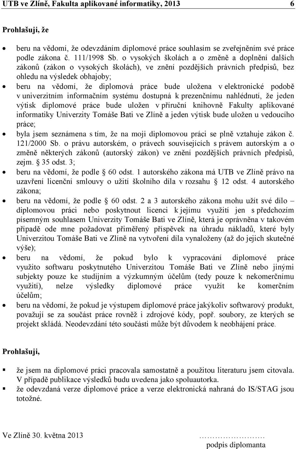 uložena v elektronické podobě v univerzitním informačním systému dostupná k prezenčnímu nahlédnutí, že jeden výtisk diplomové práce bude uložen v příruční knihovně Fakulty aplikované informatiky