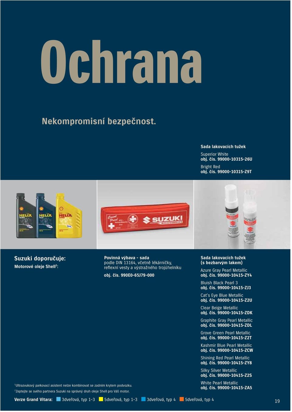 2 Zeptejte se svého partnera Suzuki na správný druh oleje Shell pro Váš motor. Povinná výbava - sada podle DIN 13164, včetně lékárničky, reflexní vesty a výstražného trojúhelníku obj. čís.