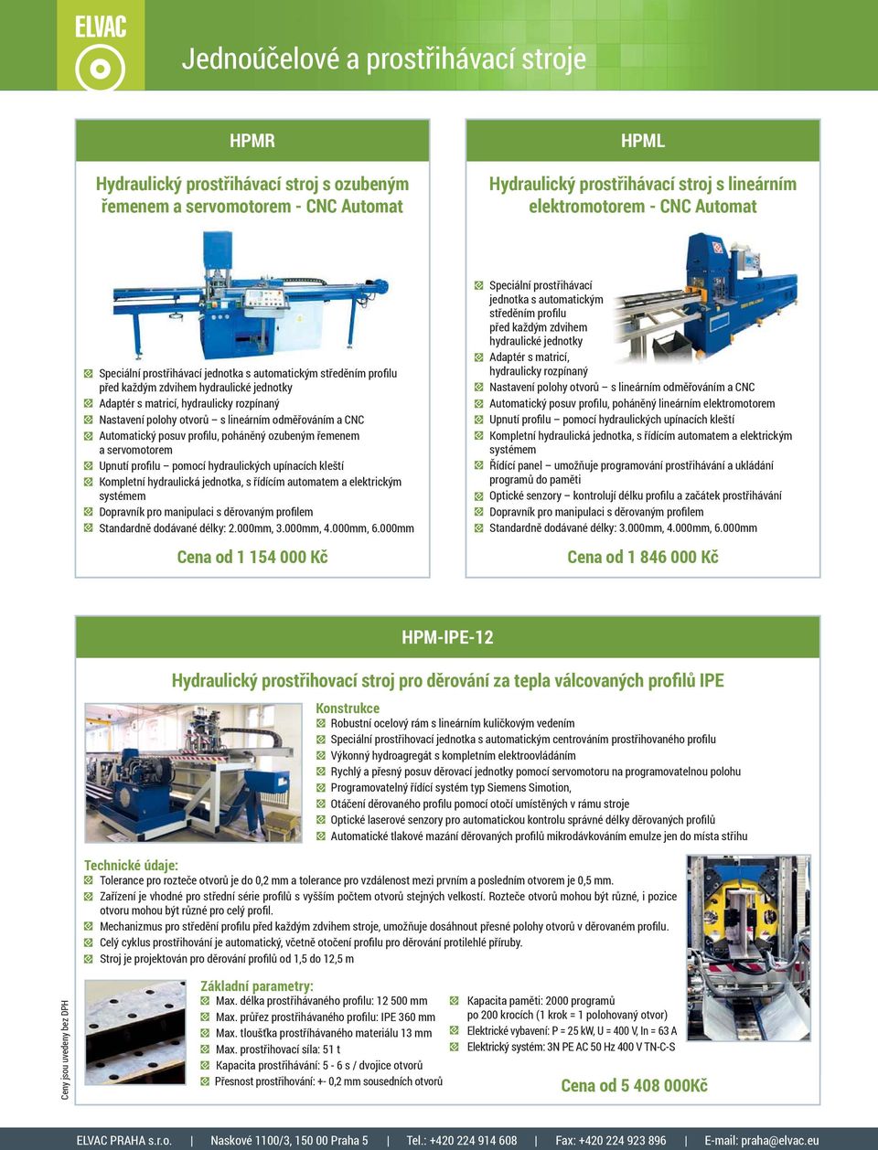 CNC Automatický posuv profilu, poháněný ozubeným řemenem a servomotorem Upnutí profilu pomocí hydraulických upínacích kleští Kompletní hydraulická jednotka, s řídícím automatem a elektrickým systémem