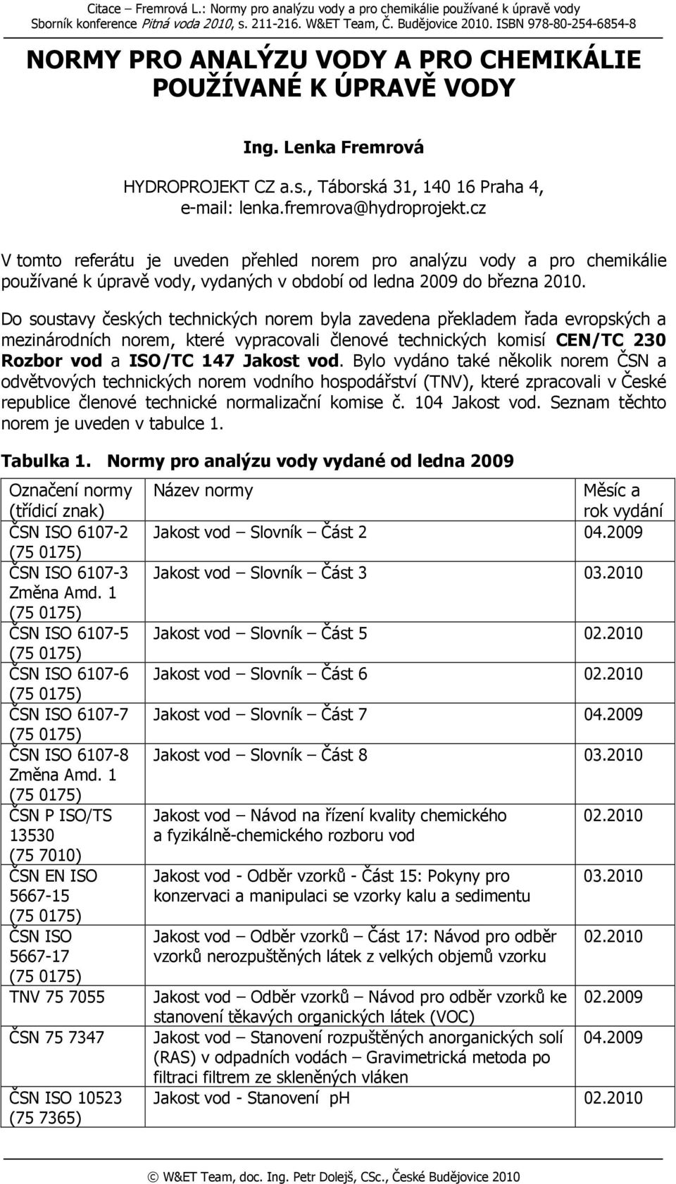 cz V tomto referátu je uveden přehled norem pro analýzu vody a pro chemikálie používané k úpravě vody, vydaných v období od ledna 2009 do března 2010.