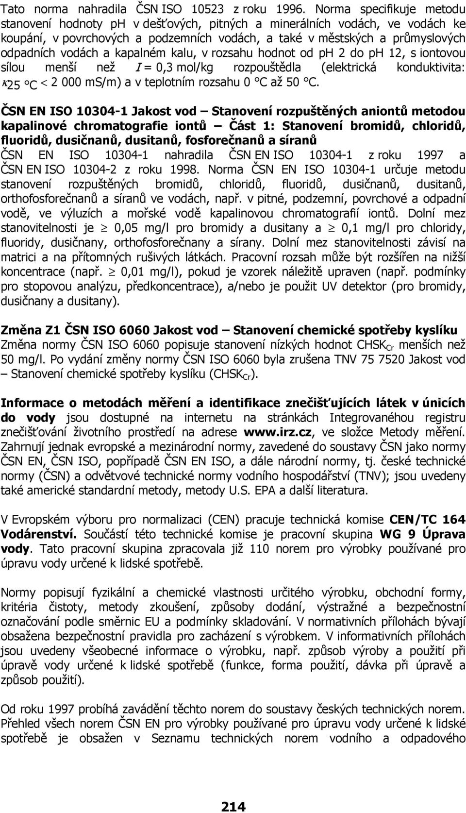 kapalném kalu, v rozsahu hodnot od ph 2 do ph 12, s iontovou sílou menší než I = 0,3 mol/kg rozpouštědla (elektrická konduktivita: κ 25 C < 2 000 ms/m) a v teplotním rozsahu 0 C až 50 C.