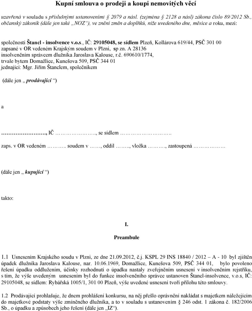 A 28136 insolvenčním správcem dlužníka Jaroslava Kalouse, r.č. 690610/1774, trvale bytem Domažlice, Kunešova 509, PSČ 344 01 jednající: Mgr. Jiřím Štanclem, společníkem (dále jen prodávající ) a., IČ.