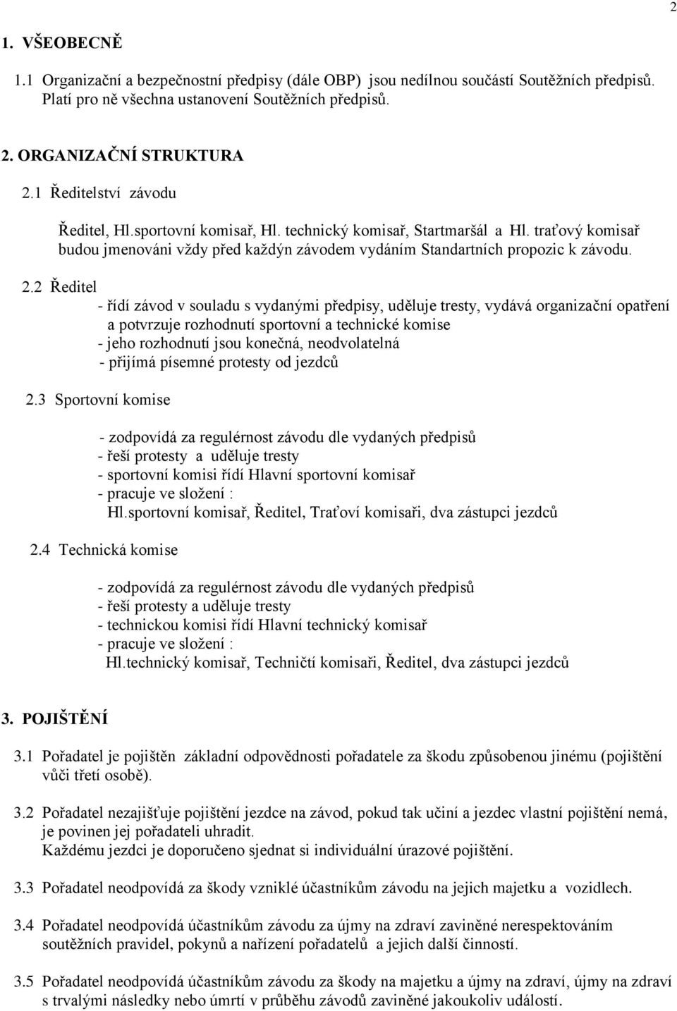 2 Ředitel - řídí závod v souladu s vydanými předpisy, uděluje tresty, vydává organizační opatření a potvrzuje rozhodnutí sportovní a technické komise - jeho rozhodnutí jsou konečná, neodvolatelná -