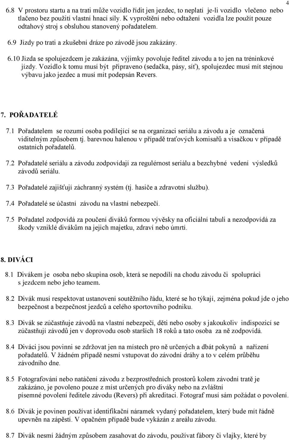 9 Jízdy po trati a zkušební dráze po závodě jsou zakázány. 6.10 Jízda se spolujezdcem je zakázána, výjimky povoluje ředitel závodu a to jen na tréninkové jízdy.