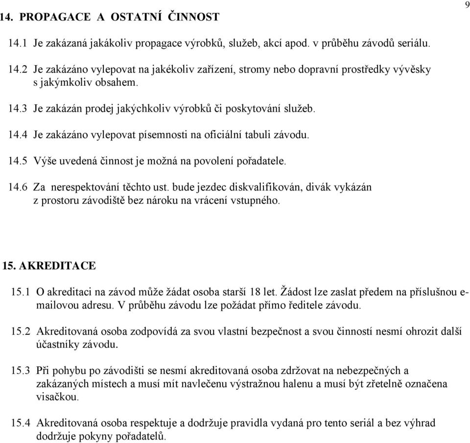 bude jezdec diskvalifikován, divák vykázán z prostoru závodiště bez nároku na vrácení vstupného. 15. AKREDITACE 15.1 O akreditaci na závod může žádat osoba starší 18 let.