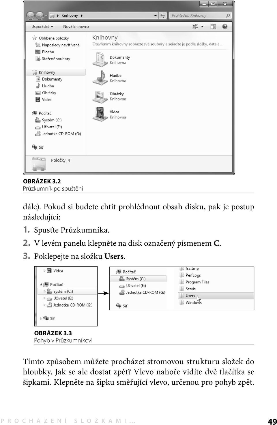 3 Pohyb v Průzkumníkovi Tímto způsobem můžete procházet stromovou strukturu složek do hloubky. Jak se ale dostat zpět?