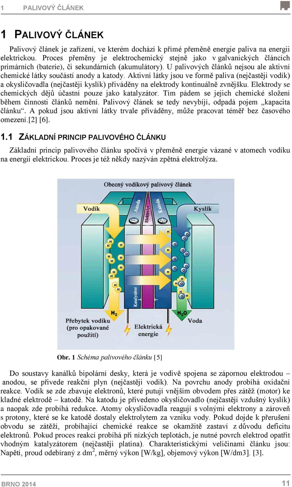 U palivových článků nejsou ale aktivní chemické látky součástí anody a katody.