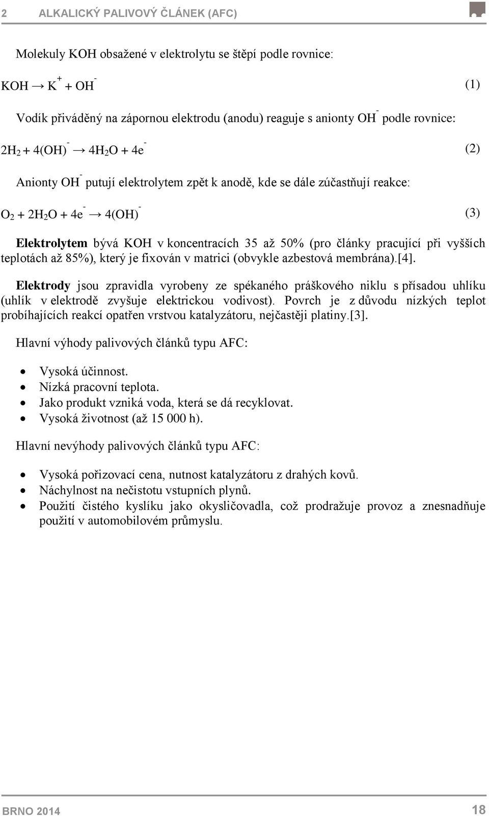 pracující při vyšších teplotách až 85%), který je fixován v matrici (obvykle azbestová membrána).[4].