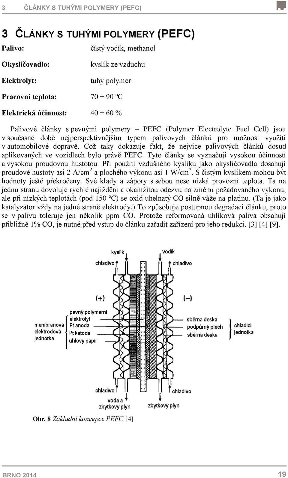 Což taky dokazuje fakt, že nejvíce palivových článků dosud aplikovaných ve vozidlech bylo právě PEFC. Tyto články se vyznačují vysokou účinností a vysokou proudovou hustotou.