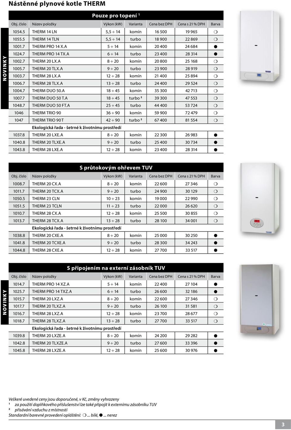 7 THERM 28 LX.A 12 28 komín 21 400 25 894 1006.7 THERM 28 TLX.A 13 28 turbo 24 400 29 524 1004.7 THERM DUO 50.A 18 45 komín 35 300 42 713 1007.7 THERM DUO 50 T.A 18 45 turbo 2 39 300 47 553 1048.