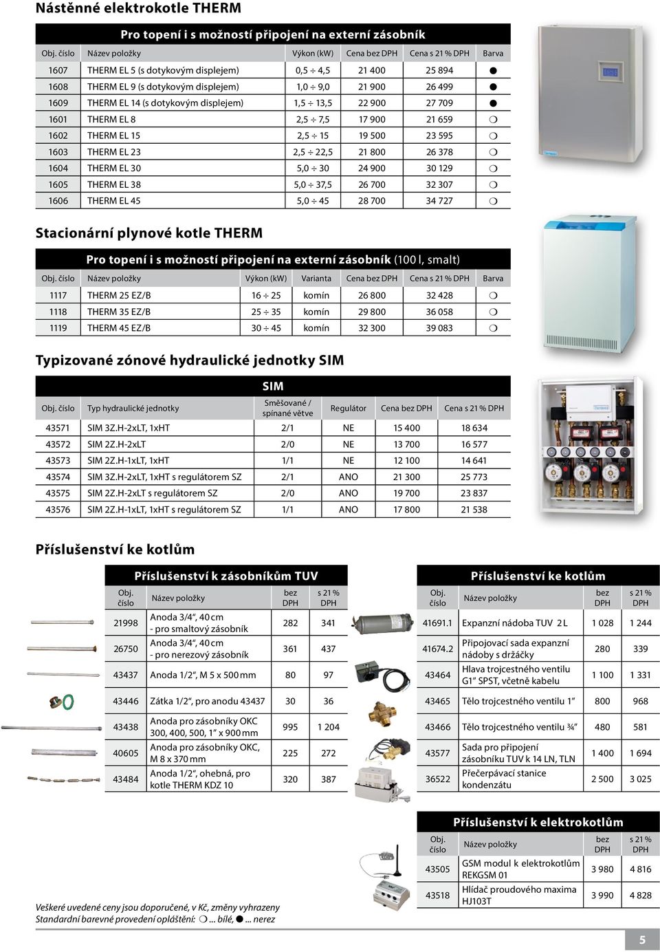 21 800 26 378 1604 THERM EL 30 5,0 30 24 900 30 129 1605 THERM EL 38 5,0 37,5 26 700 32 307 1606 THERM EL 45 5,0 45 28 700 34 727 Stacionární plynové kotle THERM Pro topení i s možností připojení na