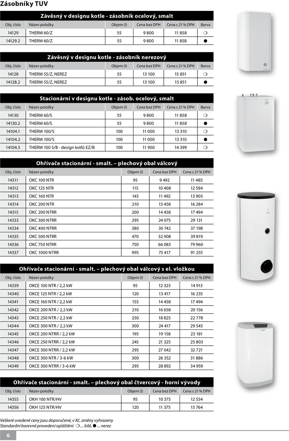 2 THERM 55/Z, NEREZ 55 13 100 15 851 Stacionární v designu kotle - zásob. ocelový, smalt Objem (l) Cena Cena Barva 14130 THERM 60/S 55 9 800 11 858 14130.2 THERM 60/S 55 9 800 11 858 14104.