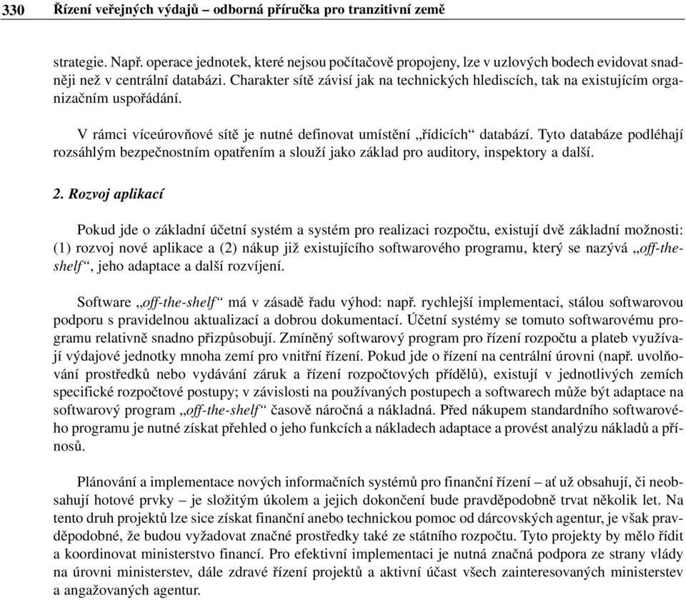 Charakter sítě závisí jak na technických hlediscích, tak na existujícím organizačním uspořádání. V rámci víceúrovňové sítě je nutné definovat umístění řídicích databází.