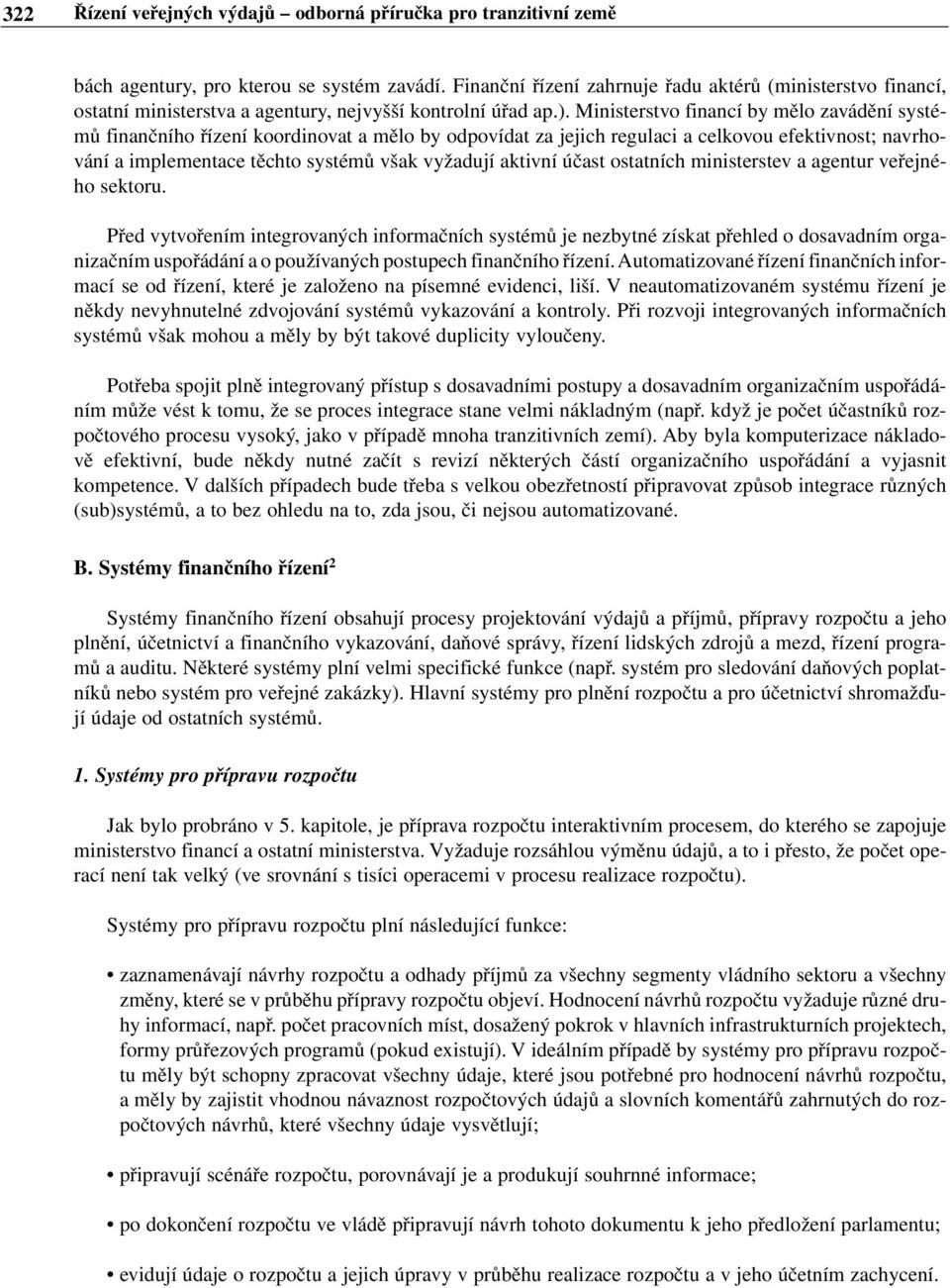 Ministerstvo financí by mělo zavádění systémů finančního řízení koordinovat a mělo by odpovídat za jejich regulaci a celkovou efektivnost; navrhování a implementace těchto systémů však vyžadují