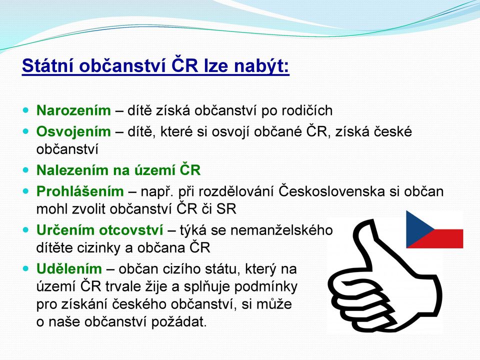 při rozdělování Československa si občan mohl zvolit občanství ČR či SR Určením otcovství týká se nemanželského