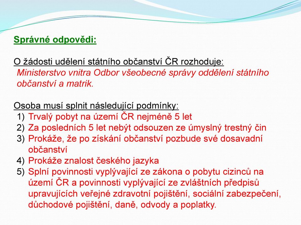 že po získání občanství pozbude své dosavadní občanství 4) Prokáže znalost českého jazyka 5) Splní povinnosti vyplývající ze zákona o pobytu cizinců na